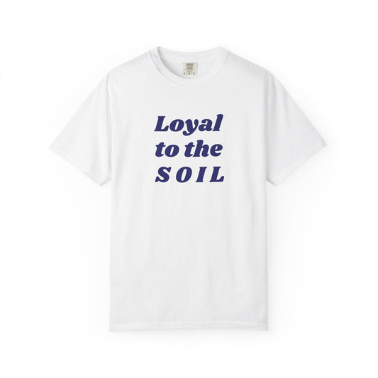 Loyal to the Soil Unisex T-Shirt, Eco-Friendly, Sustainable Gift, Gardening Enthusiast Shirt, Unique Gift for Nature Lovers, Farm Life Tee