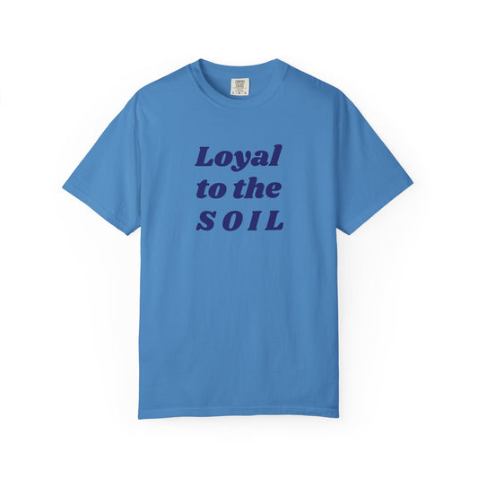 Loyal to the Soil Unisex T-Shirt, Eco-Friendly, Sustainable Gift, Gardening Enthusiast Shirt, Unique Gift for Nature Lovers, Farm Life Tee